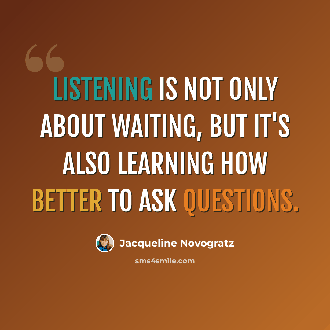 “Listening is not only about waiting, but it's also learning how better to ask questions.” quote by Jacqueline Novogratz