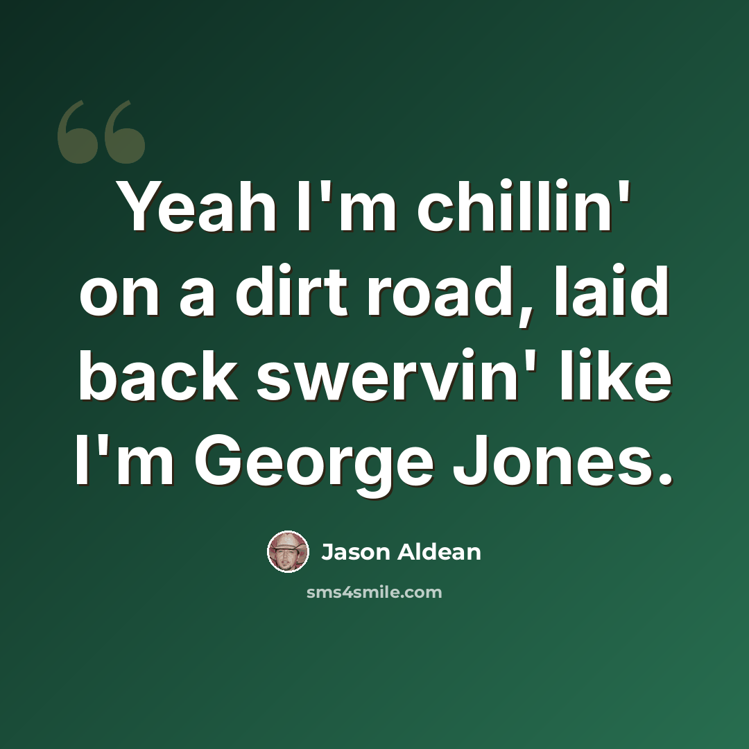 “Yeah I'm chillin' on a dirt road, laid back swervin' like I'm George Jones.” quote by Jason Aldean
