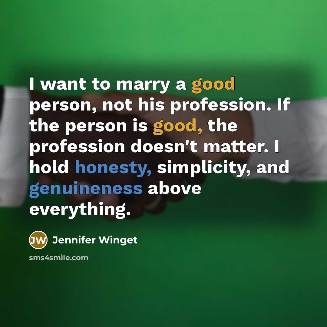 “I want to marry a good person, not his profession. If the person is good, the profession doesn't matter. I hold honesty, simplicity, and genuineness above everything.” quote by Jennifer Winget