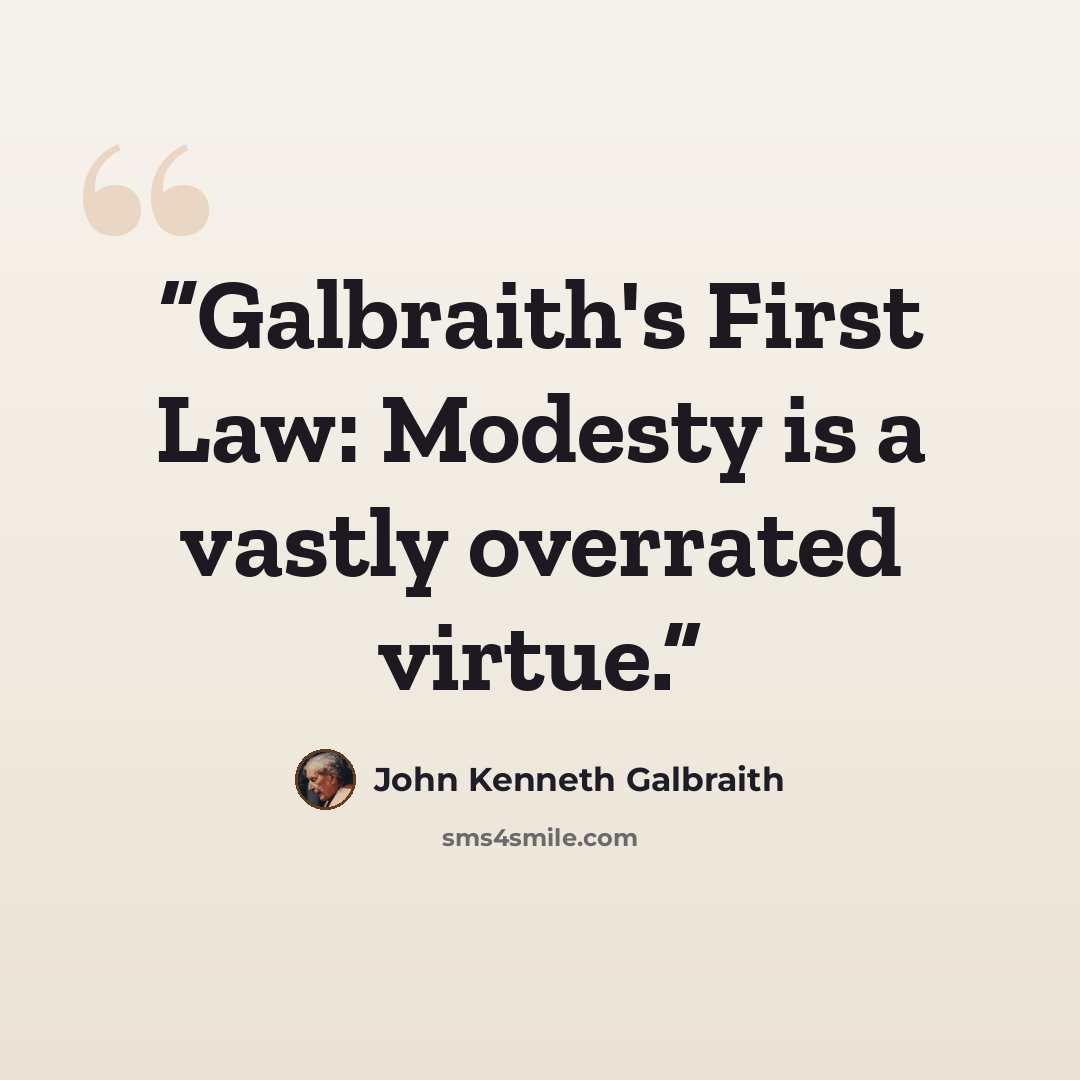 “Galbraith's First Law: Modesty is a vastly overrated virtue.” quote by John Kenneth Galbraith
