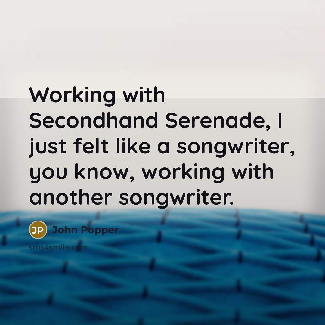 “Working with Secondhand Serenade, I just felt like a songwriter, you know, working with another songwriter.” quote by John Popper