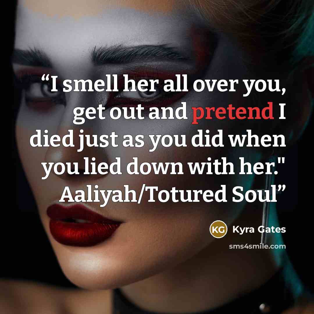 “I smell her all over you, get out and pretend I died just as you did when you lied down with her." Aaliyah/Totured Soul” quote by Kyra Gates