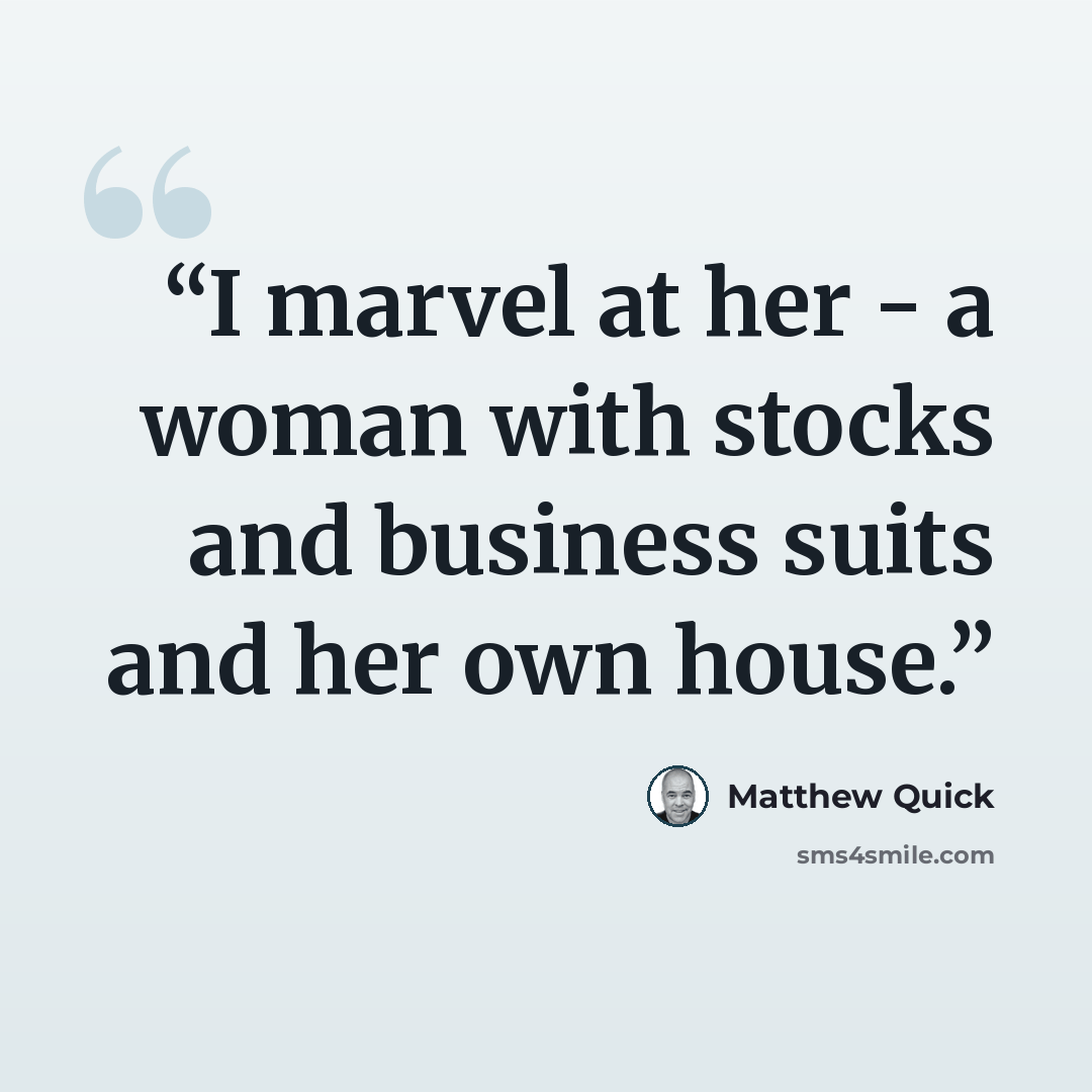 “I marvel at her - a woman with stocks and business suits and her own house.” quote by Matthew Quick