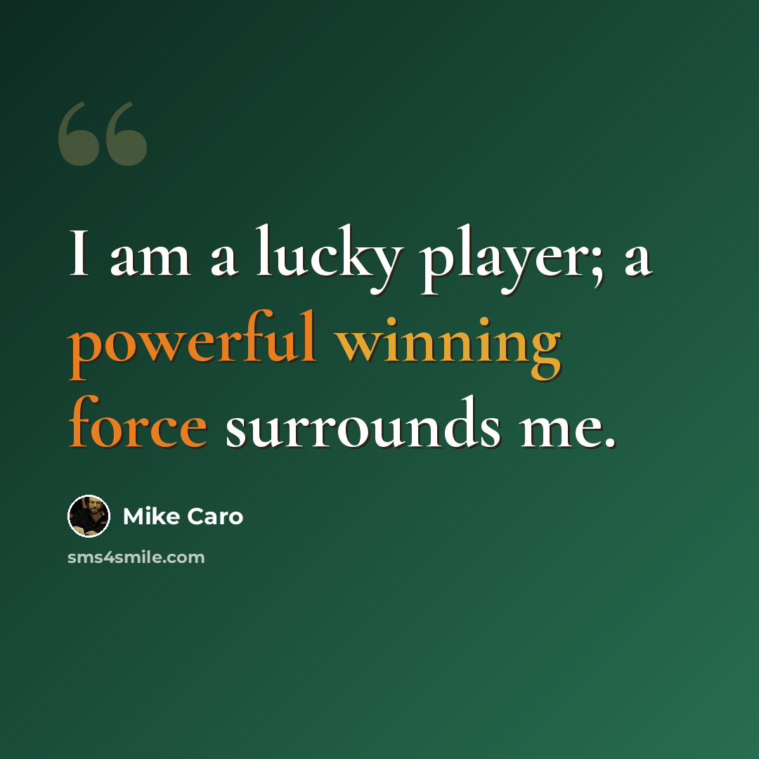 “I am a lucky player; a powerful winning force surrounds me.” quote by Mike Caro