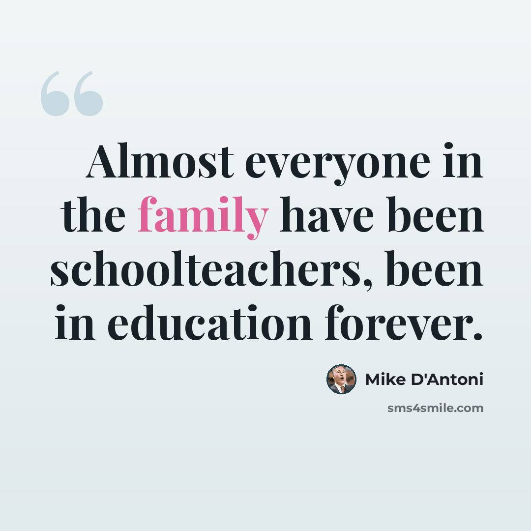 “Almost everyone in the family have been schoolteachers, been in education forever.” quote by Mike D'Antoni