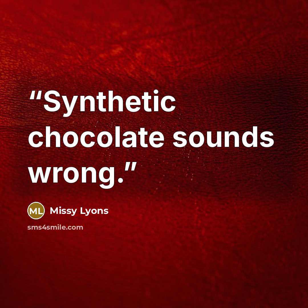 “Synthetic chocolate sounds wrong.” quote by Missy Lyons