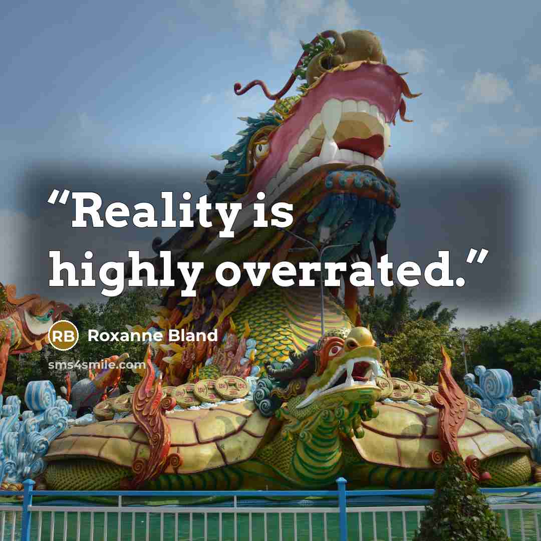“Reality is highly overrated.” quote by Roxanne Bland