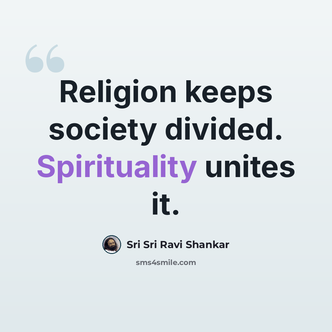 “Religion keeps society divided. Spirituality unites it.” quote by Sri Sri Ravi Shankar