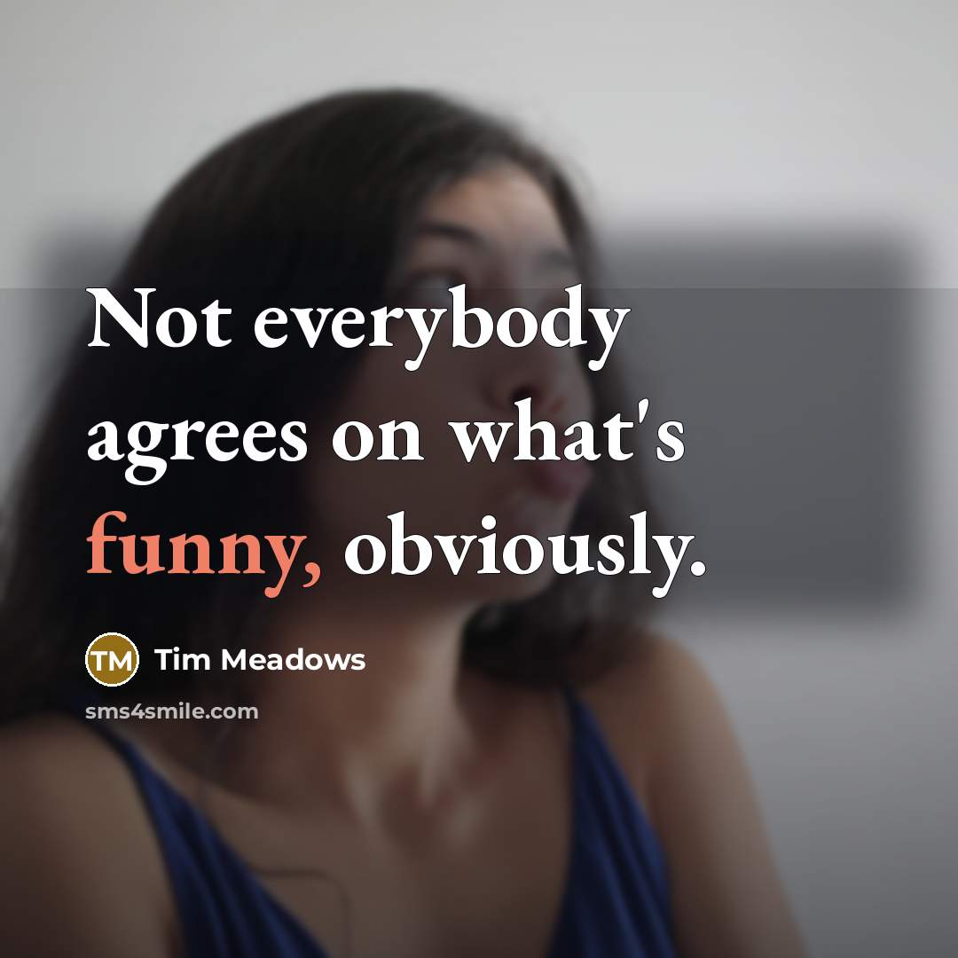 “Not everybody agrees on what's funny, obviously.” quote by Tim Meadows