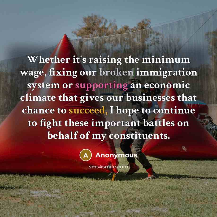 “Whether it's raising the minimum wage, fixing our broken immigration system or supporting an economic climate that gives our businesses that chance to succeed, I hope to continue to fight these important battles on behalf of my constituents.” quote by Anonymous