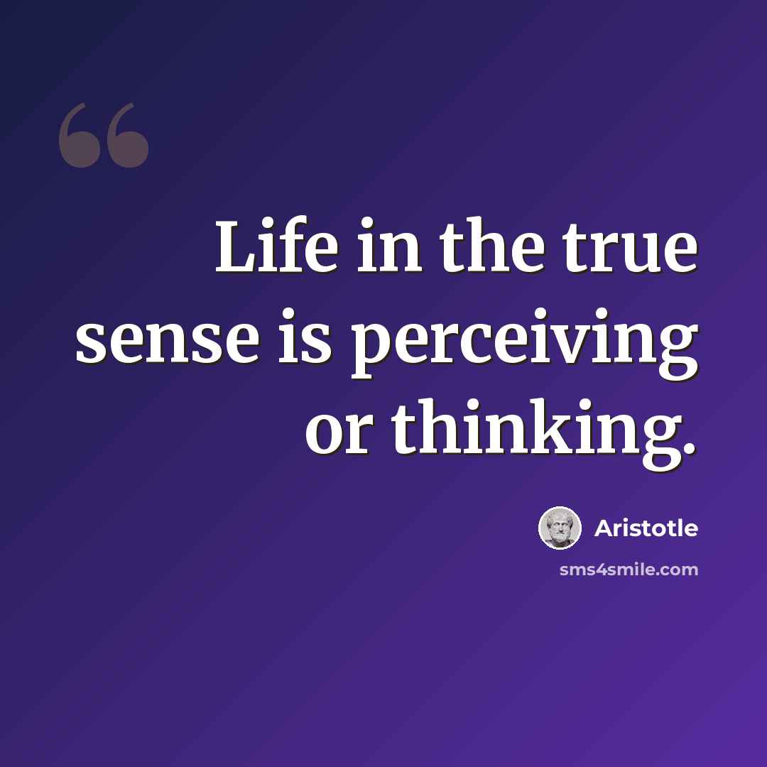 “Life in the true sense is perceiving or thinking.” quote by Aristotle