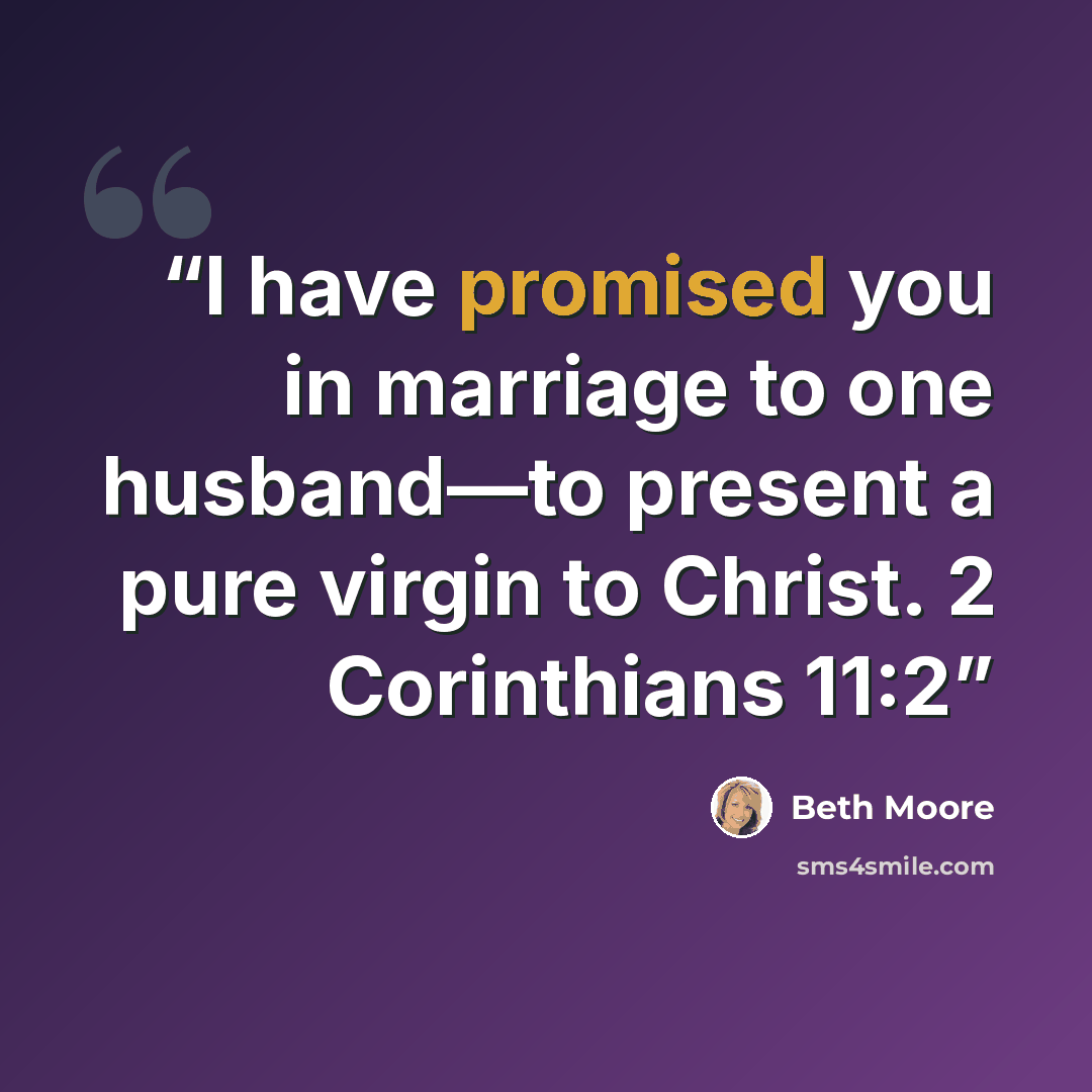 “I have promised you in marriage to one husband—to present a pure virgin to Christ. 2 Corinthians 11:2” quote by Beth Moore