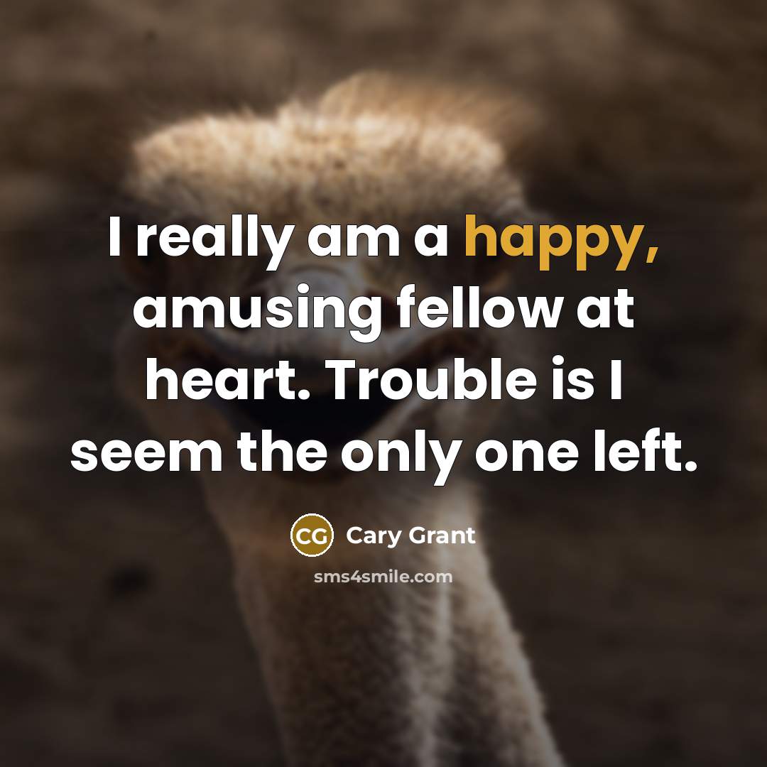 “I really am a happy, amusing fellow at heart. Trouble is I seem the only one left.” quote by Cary Grant