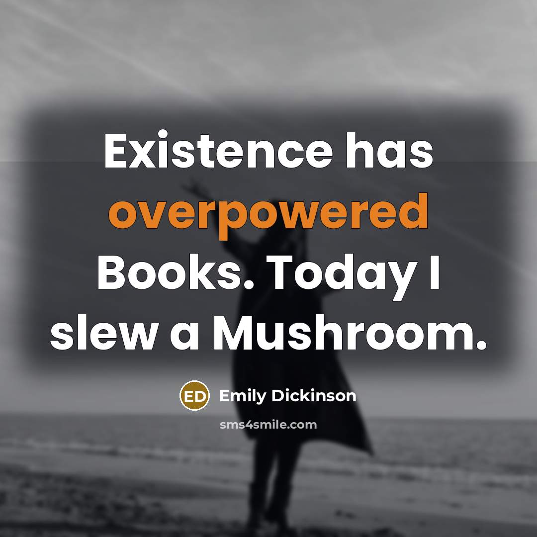 “Existence has overpowered Books. Today I slew a Mushroom.” quote by Emily Dickinson