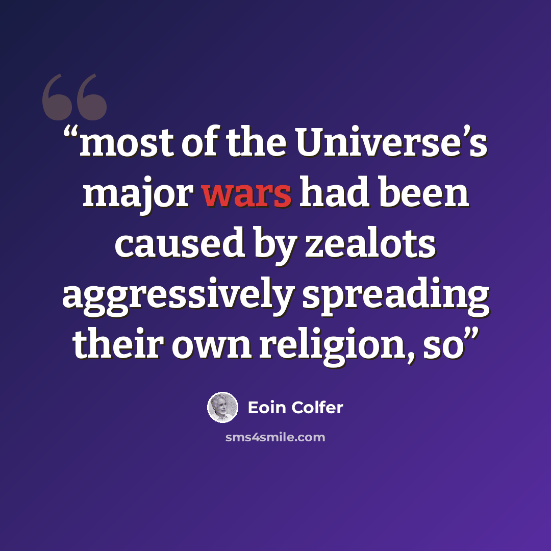 “most of the Universe’s major wars had been caused by zealots aggressively spreading their own religion, so” quote by Eoin Colfer
