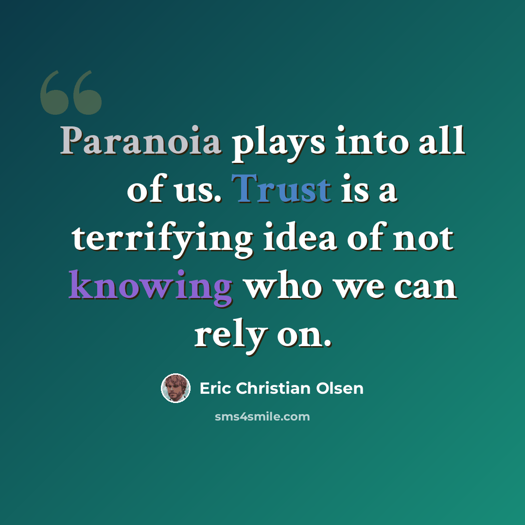 “Paranoia plays into all of us. Trust is a terrifying idea of not knowing who we can rely on.” quote by Eric Christian Olsen