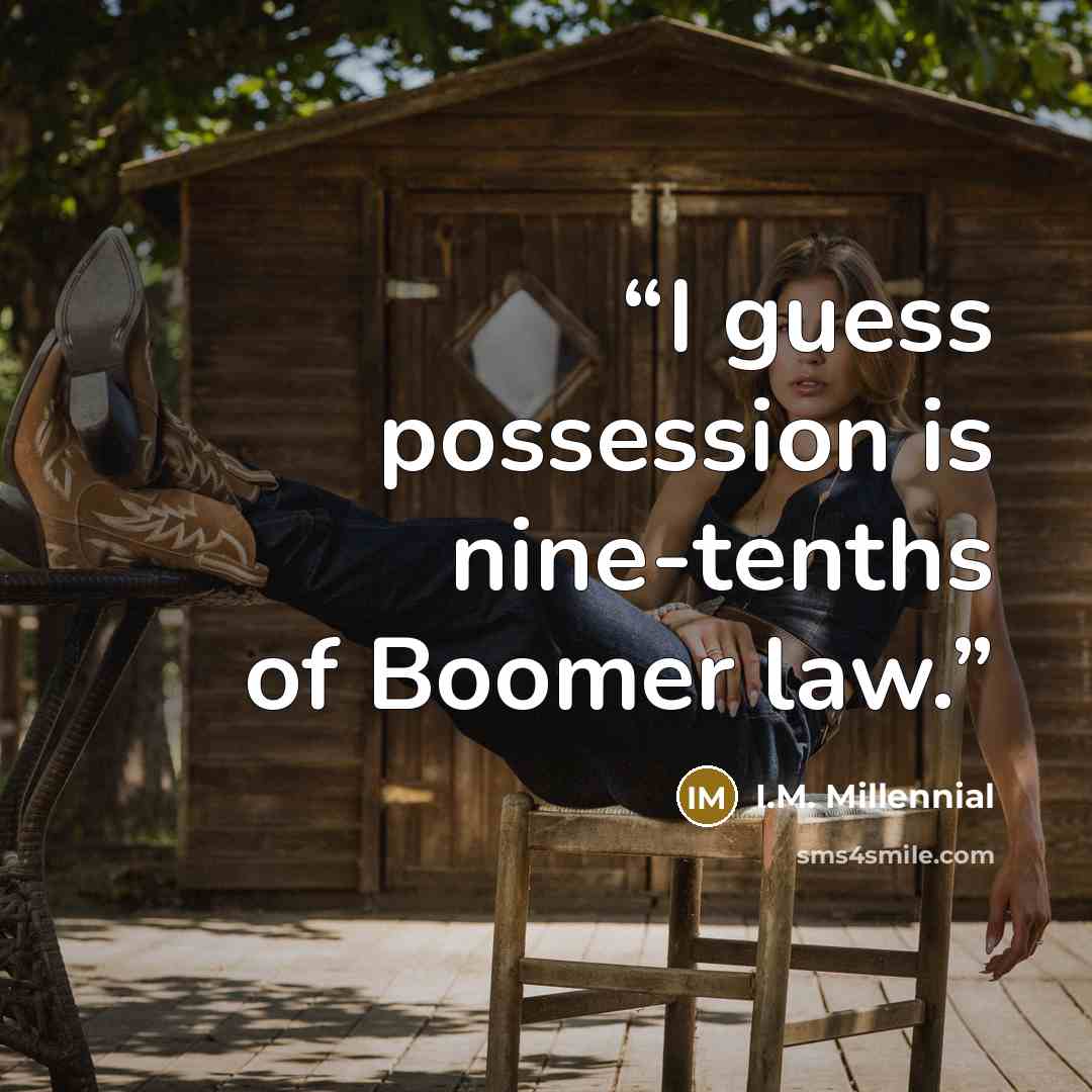 “I guess possession is nine-tenths of Boomer law.” quote by I.M. Millennial