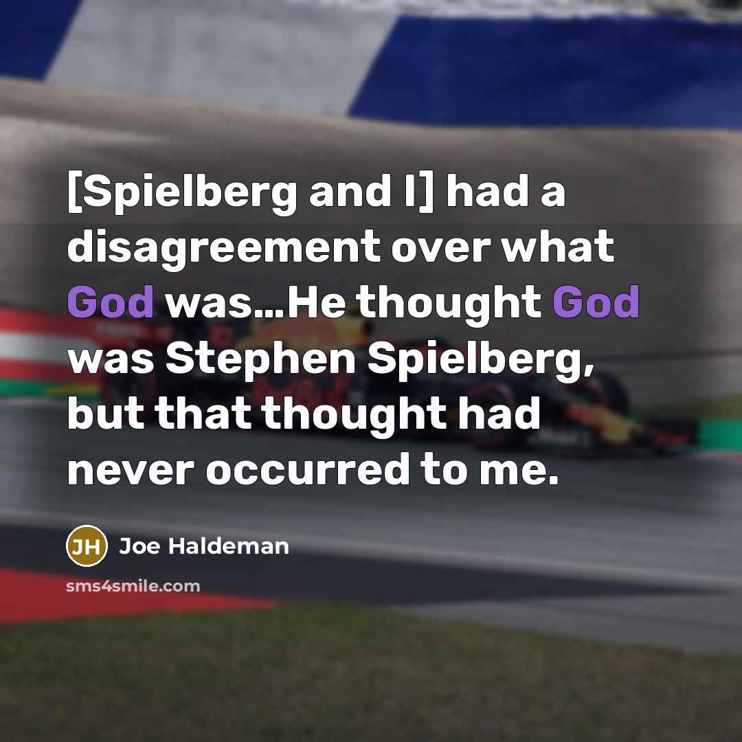 “[Spielberg and I] had a disagreement over what God was…He thought God was Stephen Spielberg, but that thought had never occurred to me.” quote by Joe Haldeman