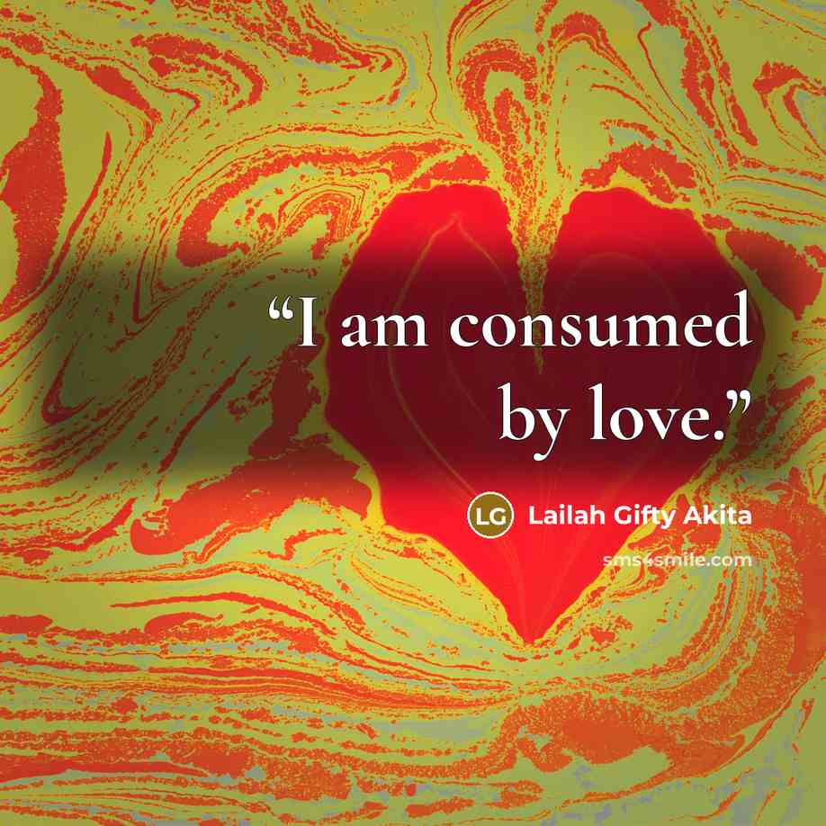 “I am consumed by love.” quote by Lailah Gifty Akita