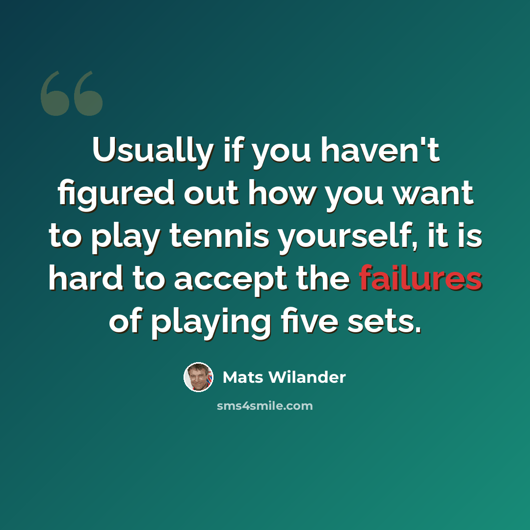 “Usually if you haven't figured out how you want to play tennis yourself, it is hard to accept the failures of playing five sets.” quote by Mats Wilander