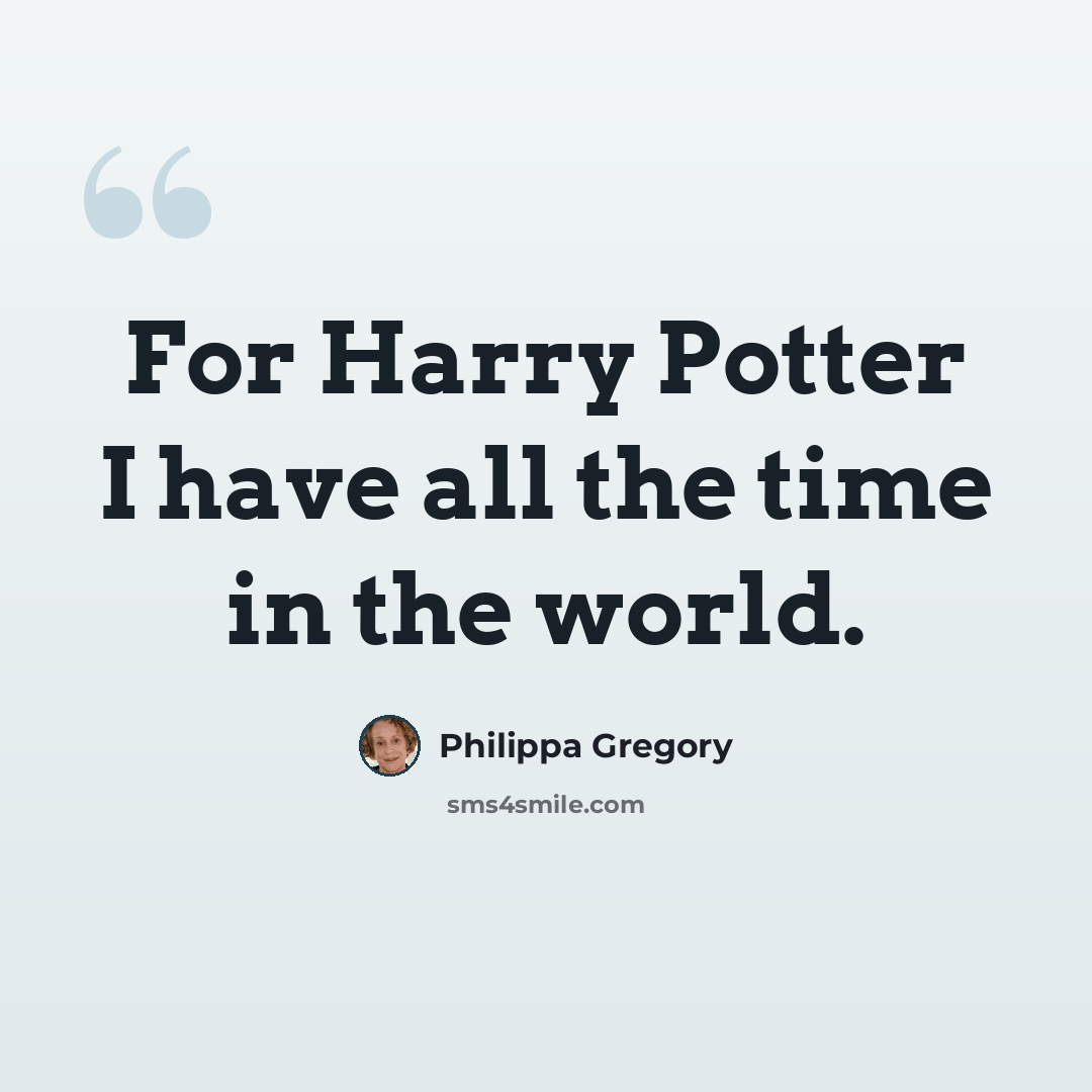“For Harry Potter I have all the time in the world.” quote by Philippa Gregory