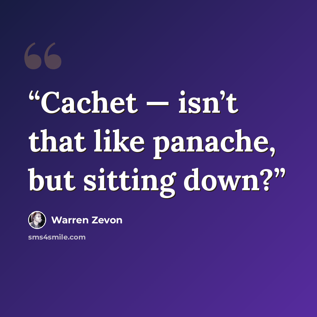 “Cachet — isn’t that like panache, but sitting down?” quote by Warren Zevon