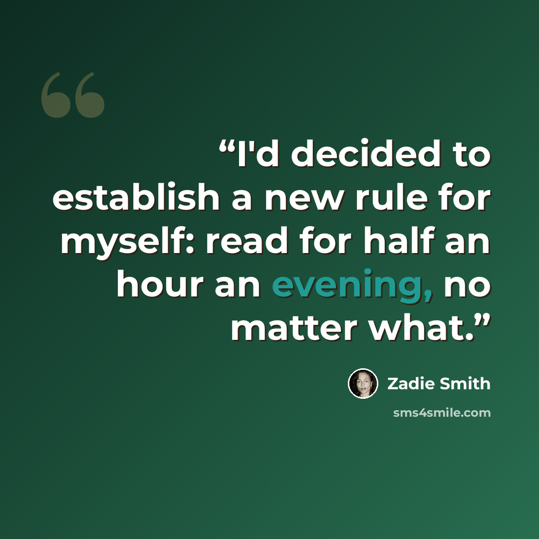 “I'd decided to establish a new rule for myself: read for half an hour an evening, no matter what.” quote by Zadie Smith