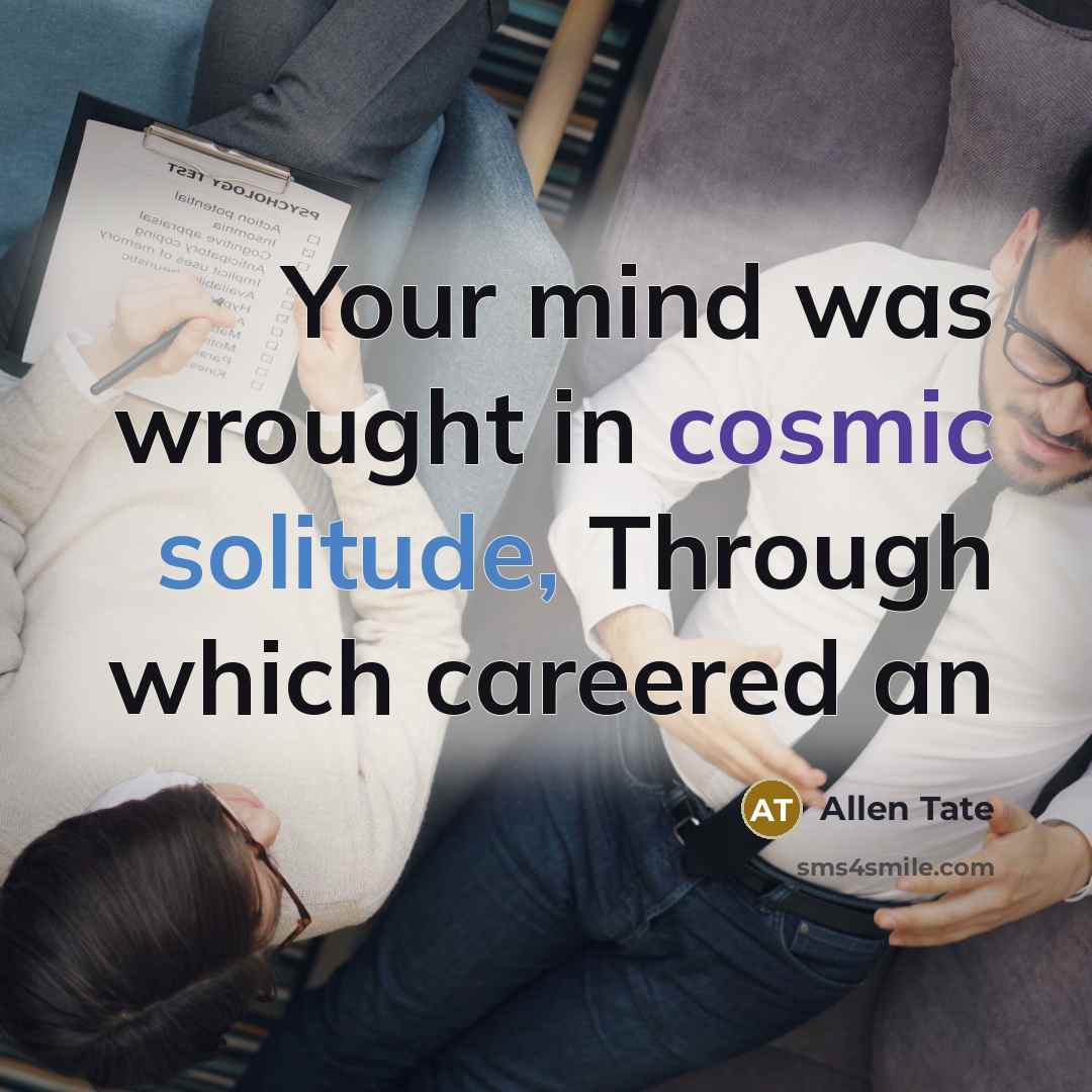 “Your mind was wrought in cosmic solitude, Through which careered an” quote by Allen Tate