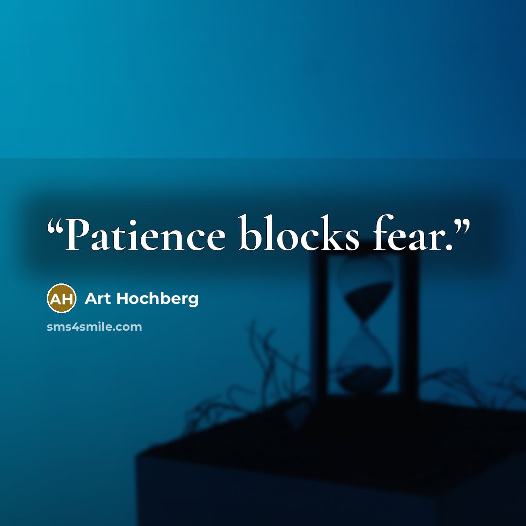 “Patience blocks fear.” quote by Art Hochberg