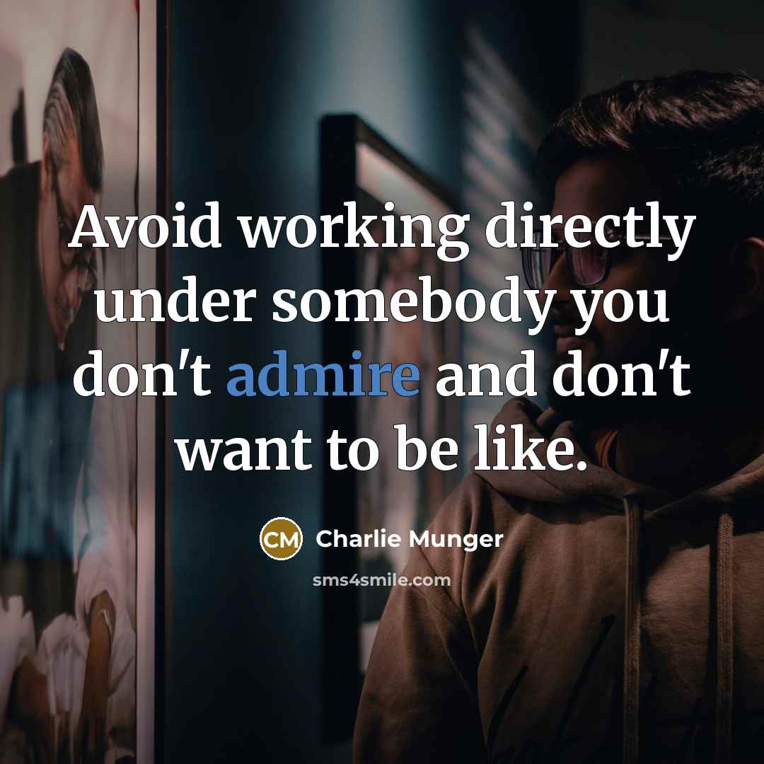 “Avoid working directly under somebody you don't admire and don't want to be like.” quote by Charlie Munger