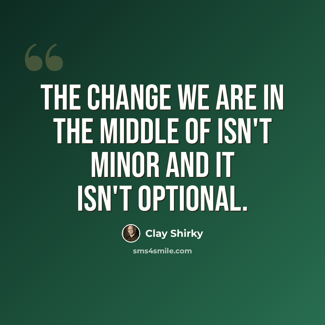 “The change we are in the middle of isn't minor and it isn't optional.” quote by Clay Shirky