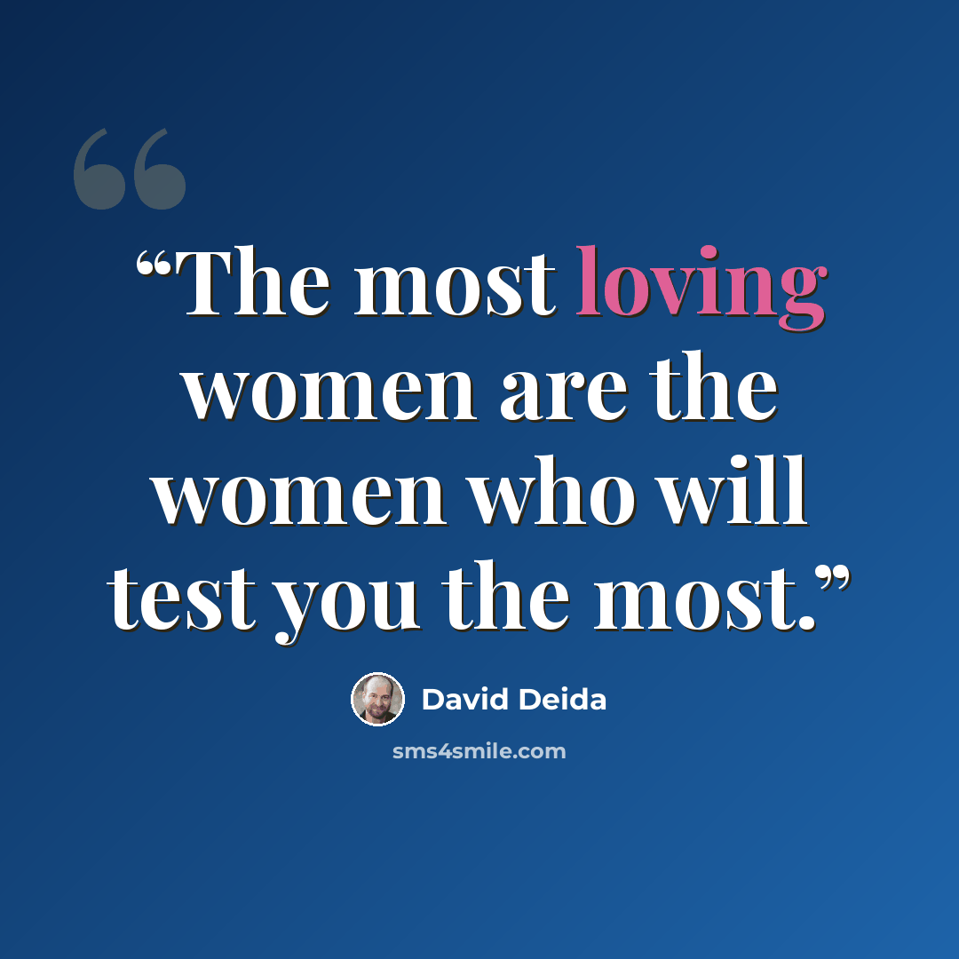 “The most loving women are the women who will test you the most.” quote by David Deida