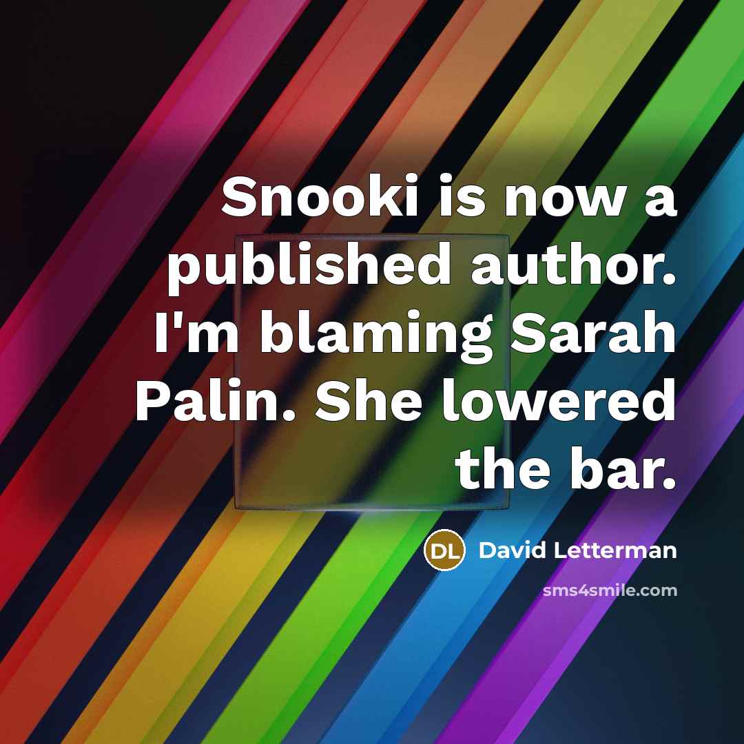 “Snooki is now a published author. I'm blaming Sarah Palin. She lowered the bar.” quote by David Letterman