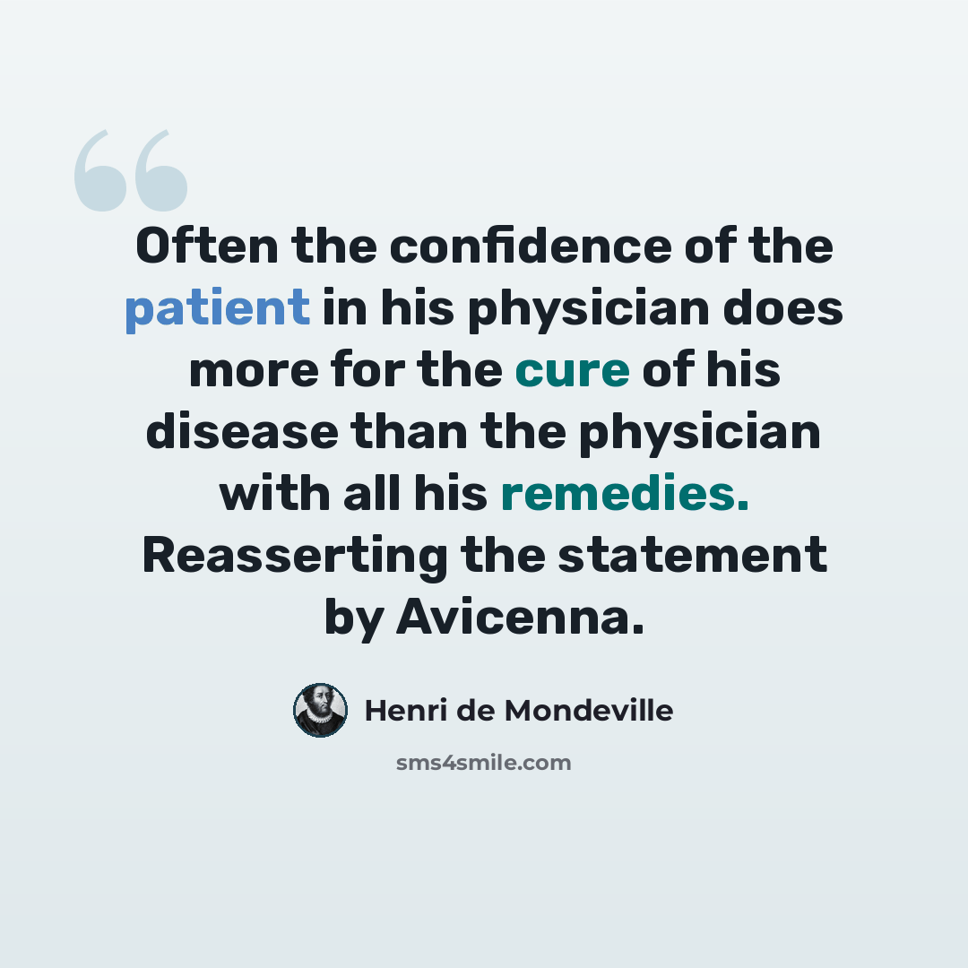 “Often the confidence of the patient in his physician does more for the cure of his disease than the physician with all his remedies. Reasserting the statement by Avicenna.” quote by Henri de Mondeville