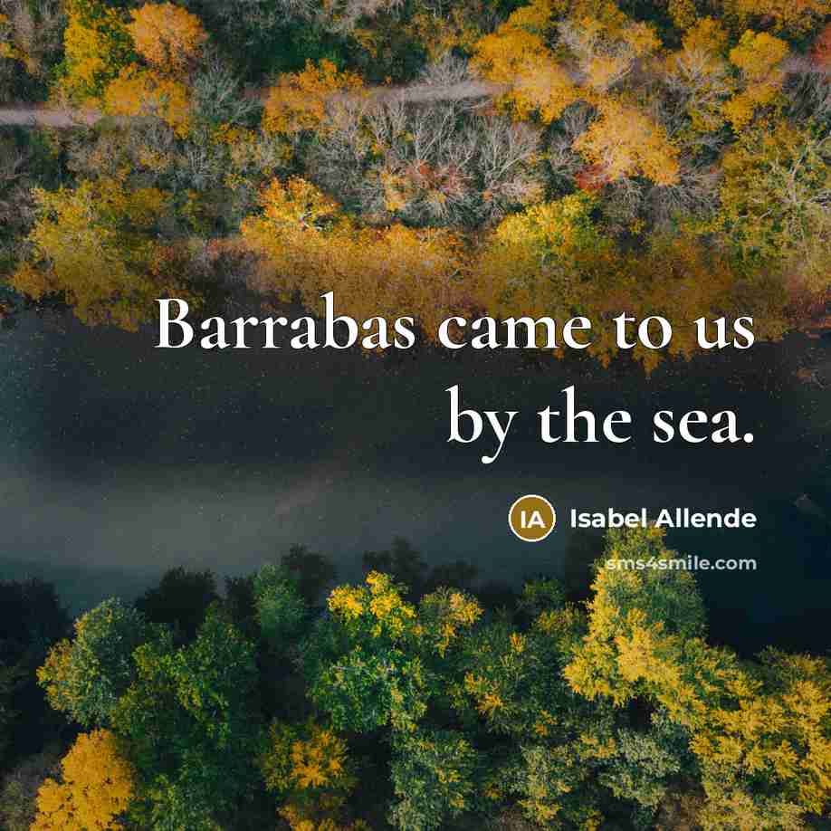 “Barrabas came to us by the sea.” quote by Isabel Allende
