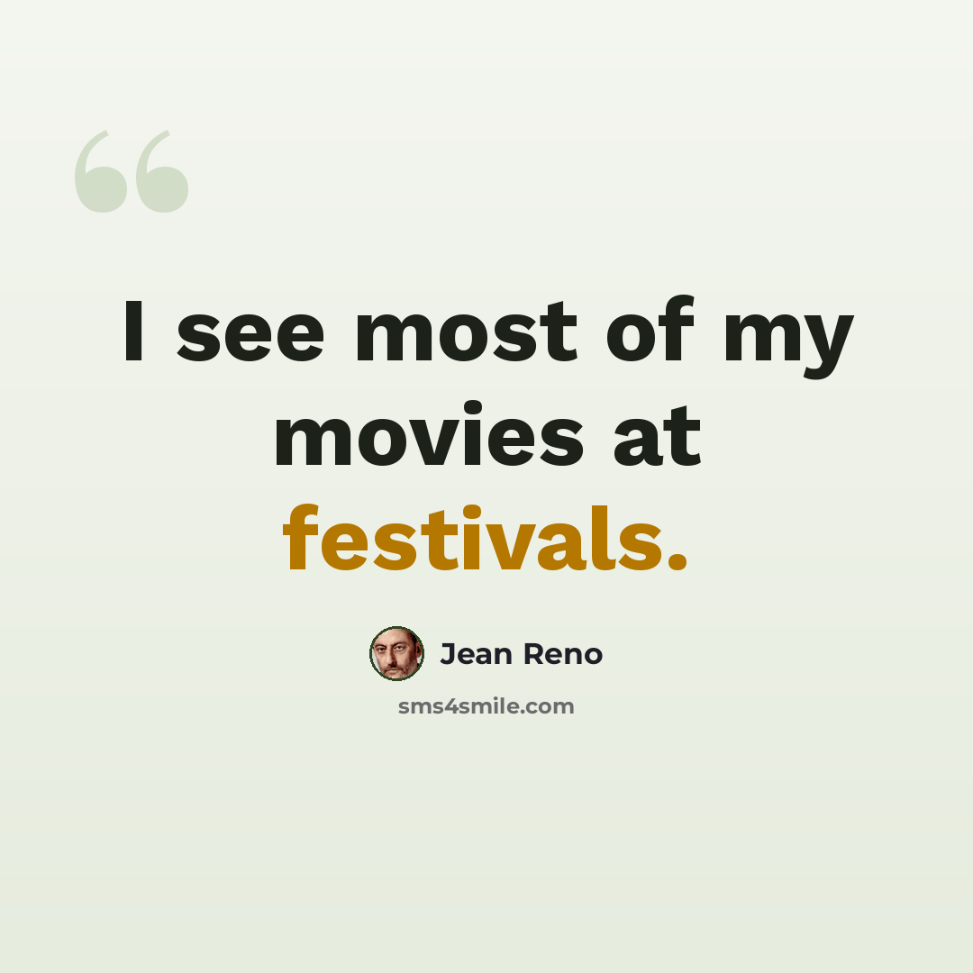 “I see most of my movies at festivals.” quote by Jean Reno