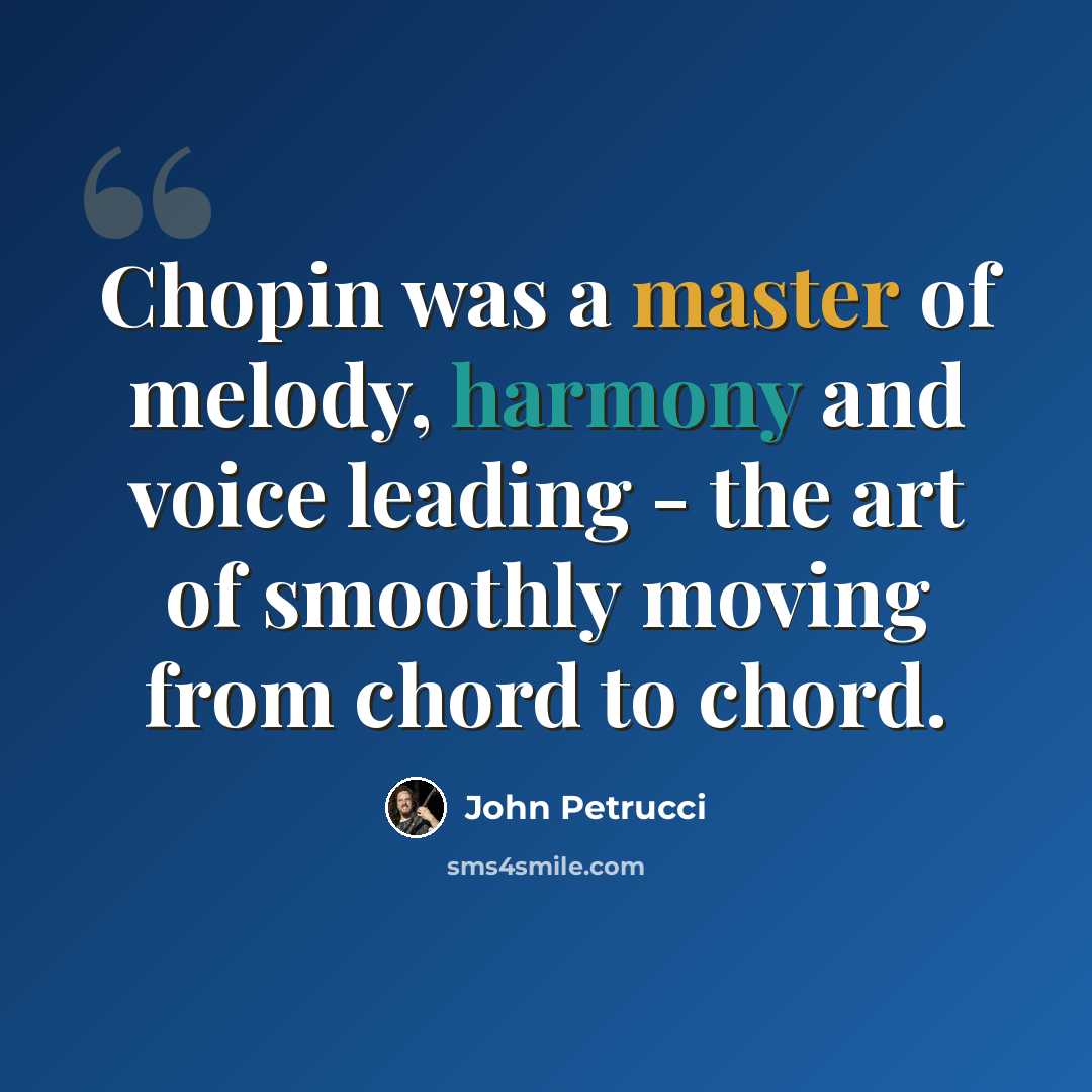 “Chopin was a master of melody, harmony and voice leading - the art of smoothly moving from chord to chord.” quote by John Petrucci