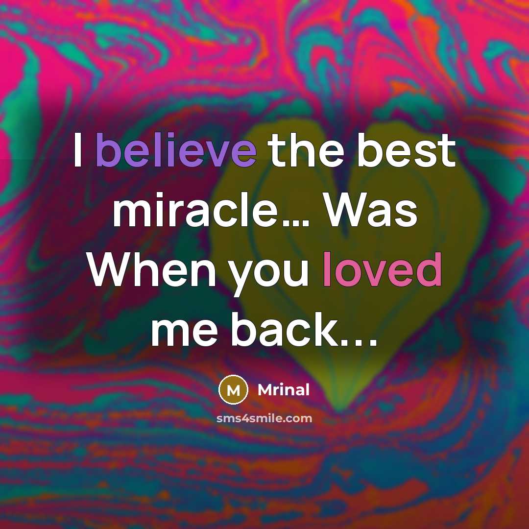 “I believe the best miracle… Was When you loved me back...” quote by Mrinal