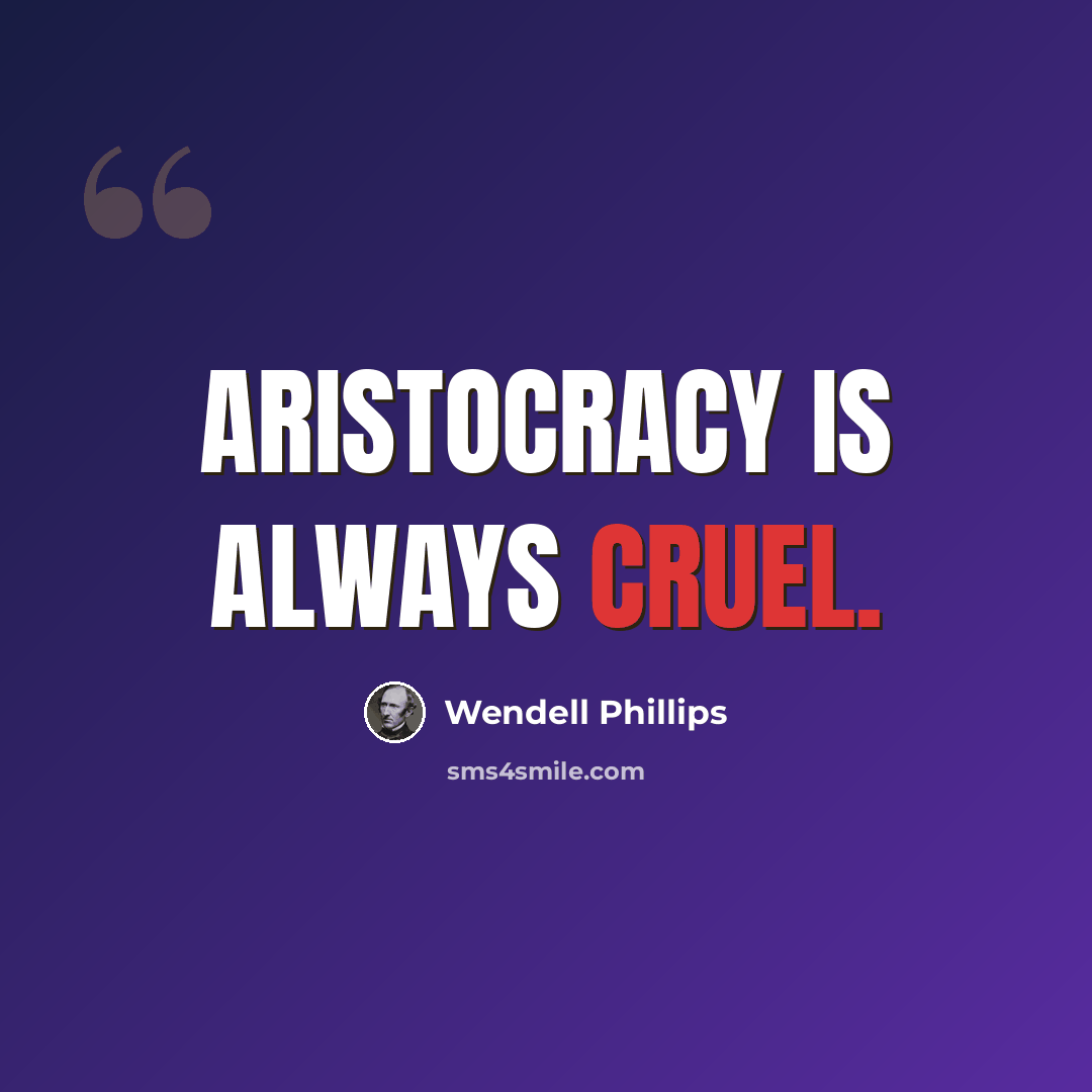“Aristocracy is always cruel.” quote by Wendell Phillips