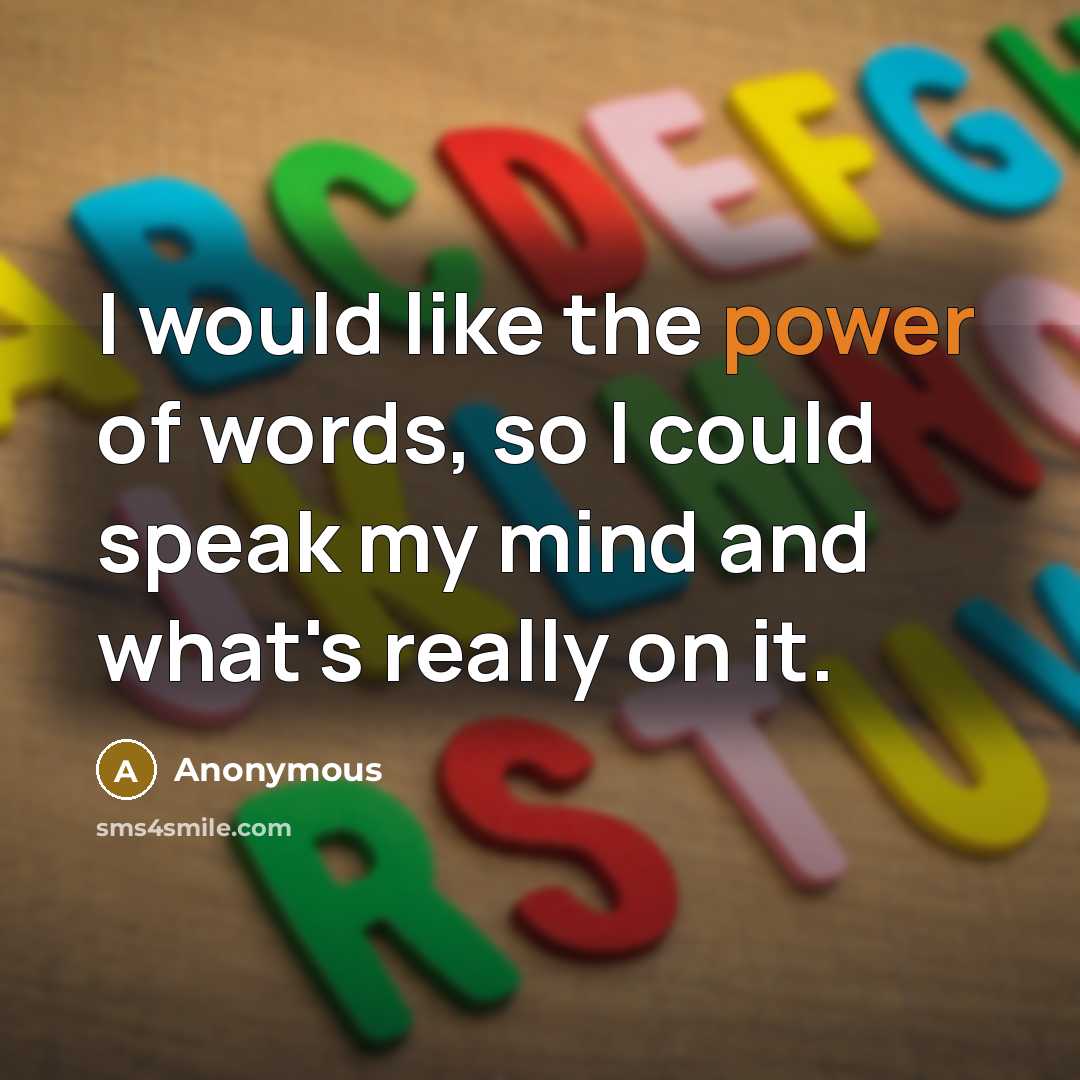 “I would like the power of words, so I could speak my mind and what's really on it.” quote by Anonymous