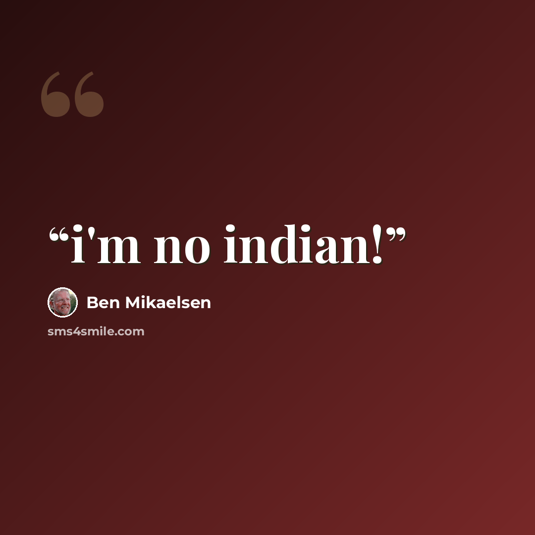 “i'm no indian!” quote by Ben Mikaelsen