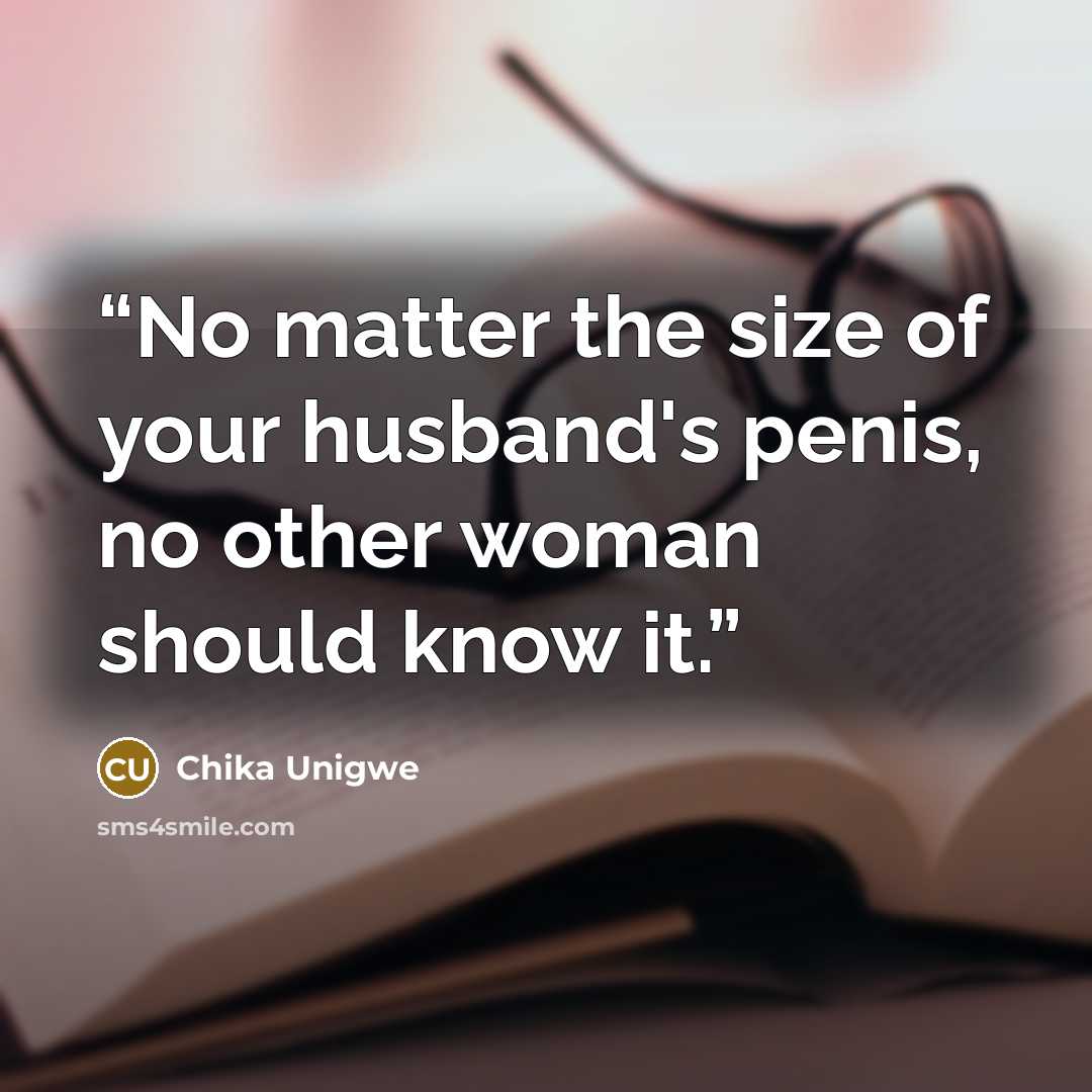 “No matter the size of your husband's penis, no other woman should know it.” quote by Chika Unigwe