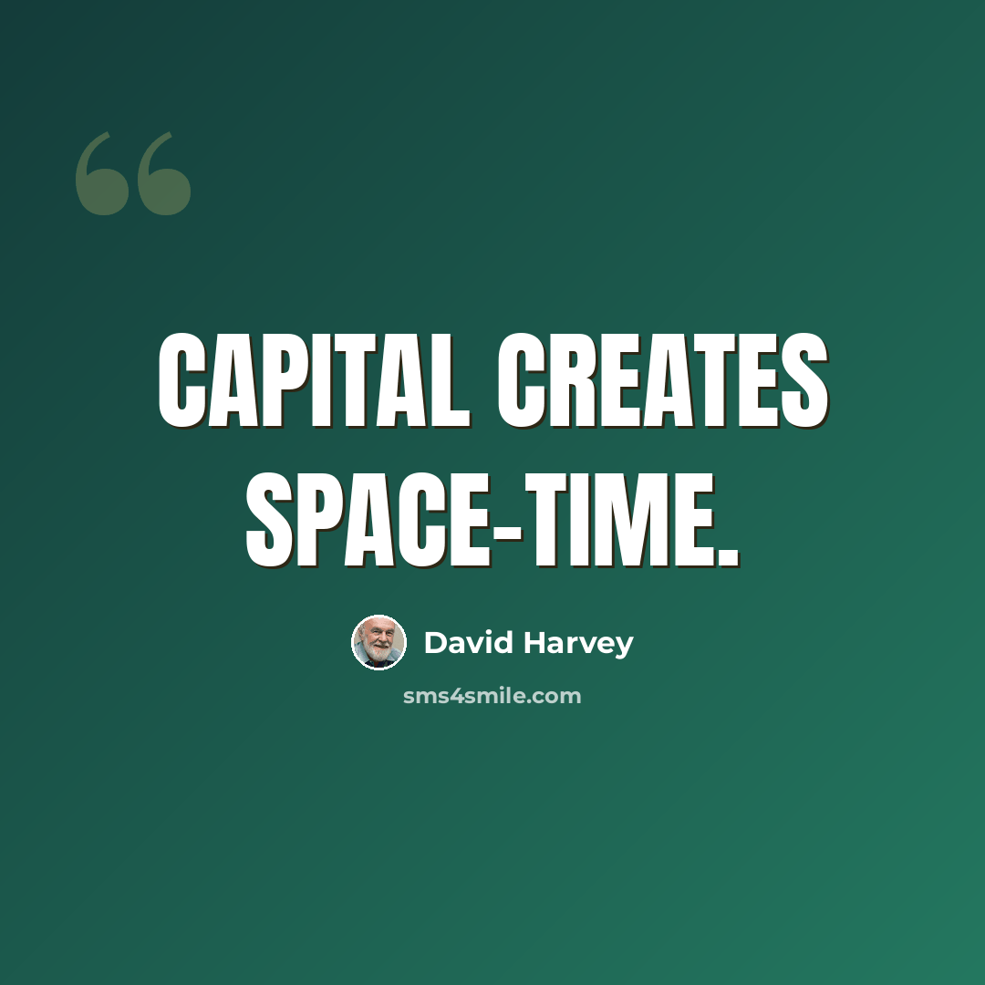 “Capital creates space-time.” quote by David Harvey