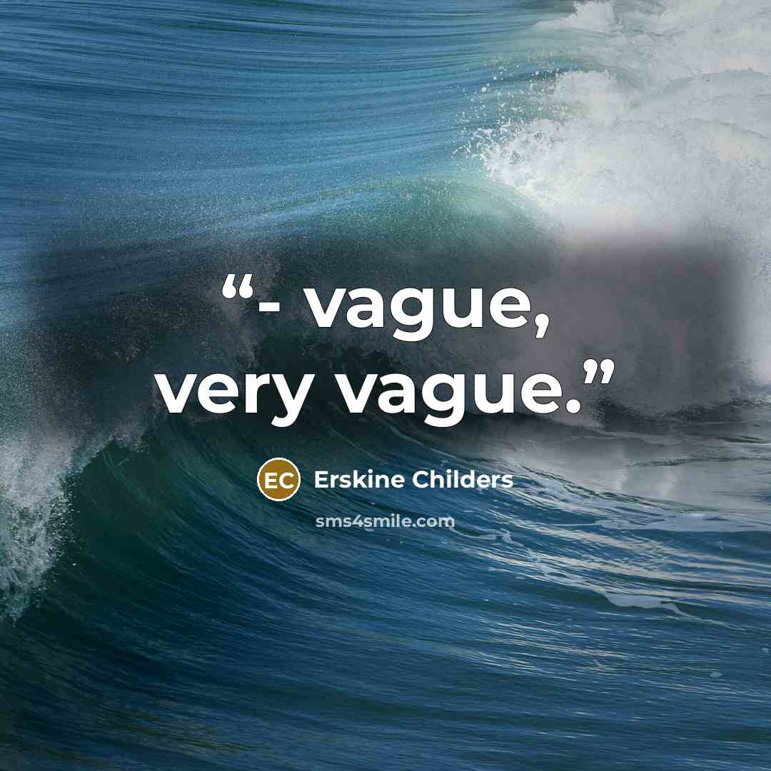 “- vague, very vague.” quote by Erskine Childers