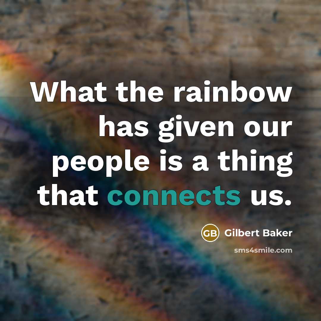“What the rainbow has given our people is a thing that connects us.” quote by Gilbert Baker
