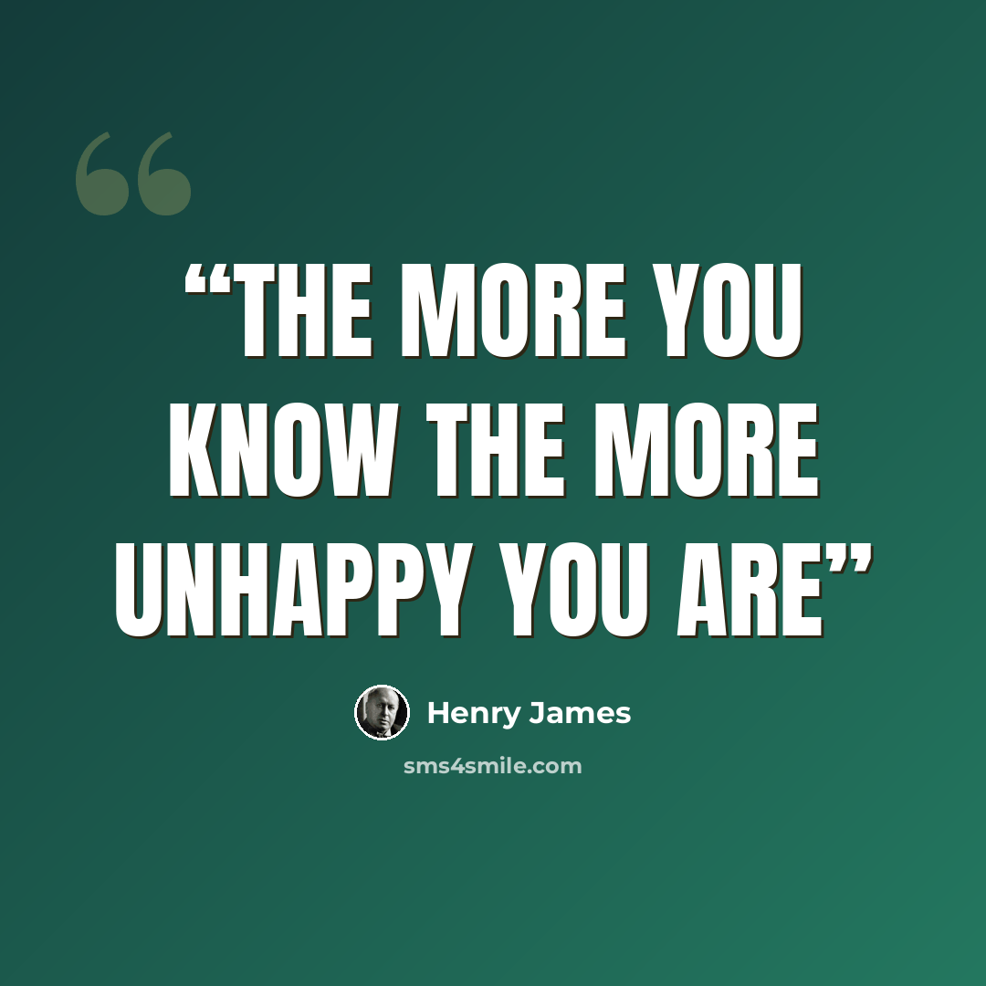 “The more you know the more unhappy you are” quote by Henry James