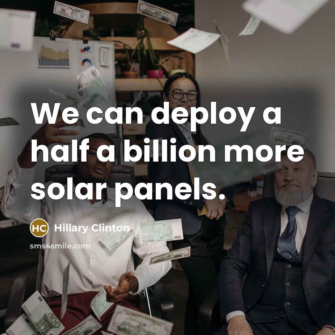 “We can deploy a half a billion more solar panels.” quote by Hillary Clinton