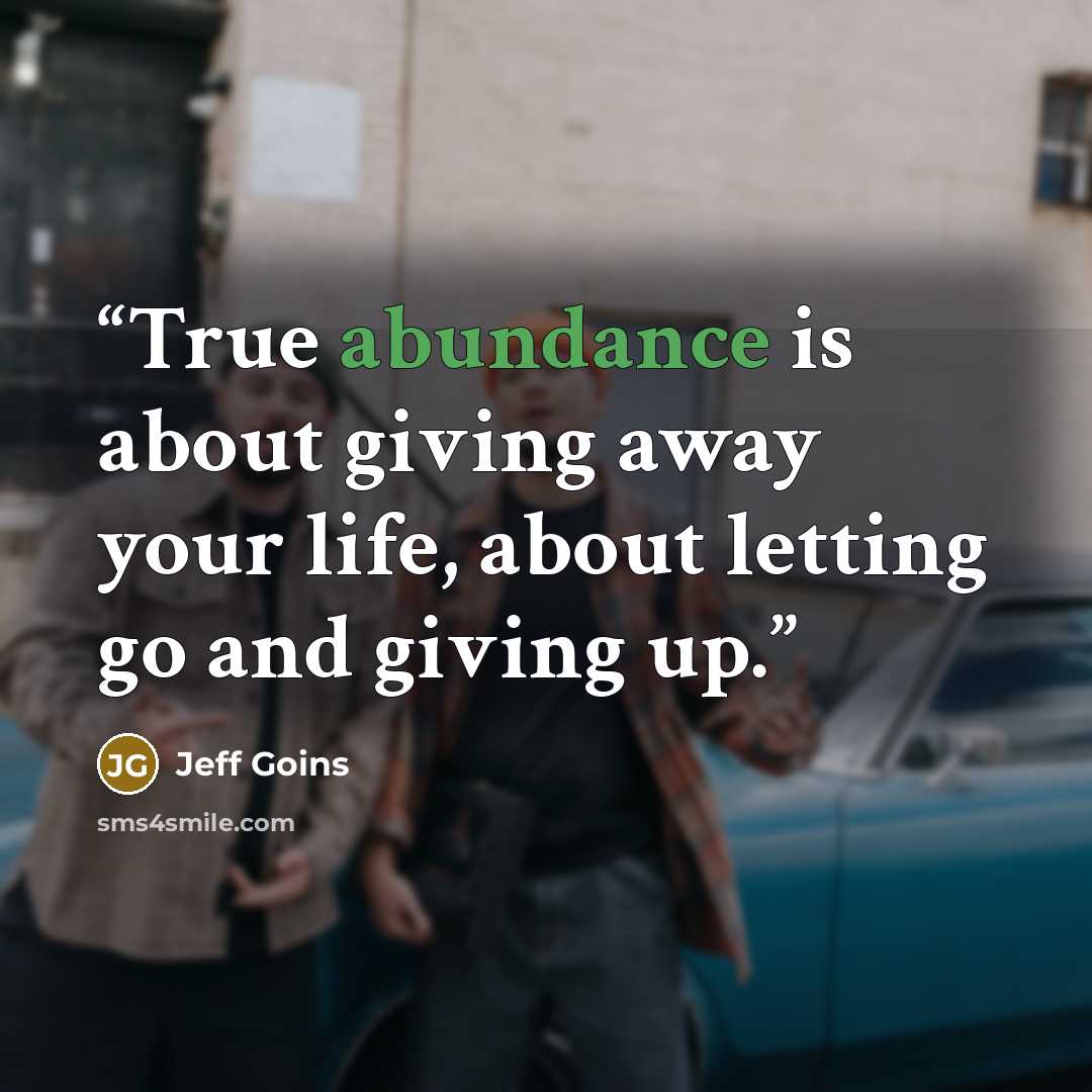 “True abundance is about giving away your life, about letting go and giving up.” quote by Jeff Goins