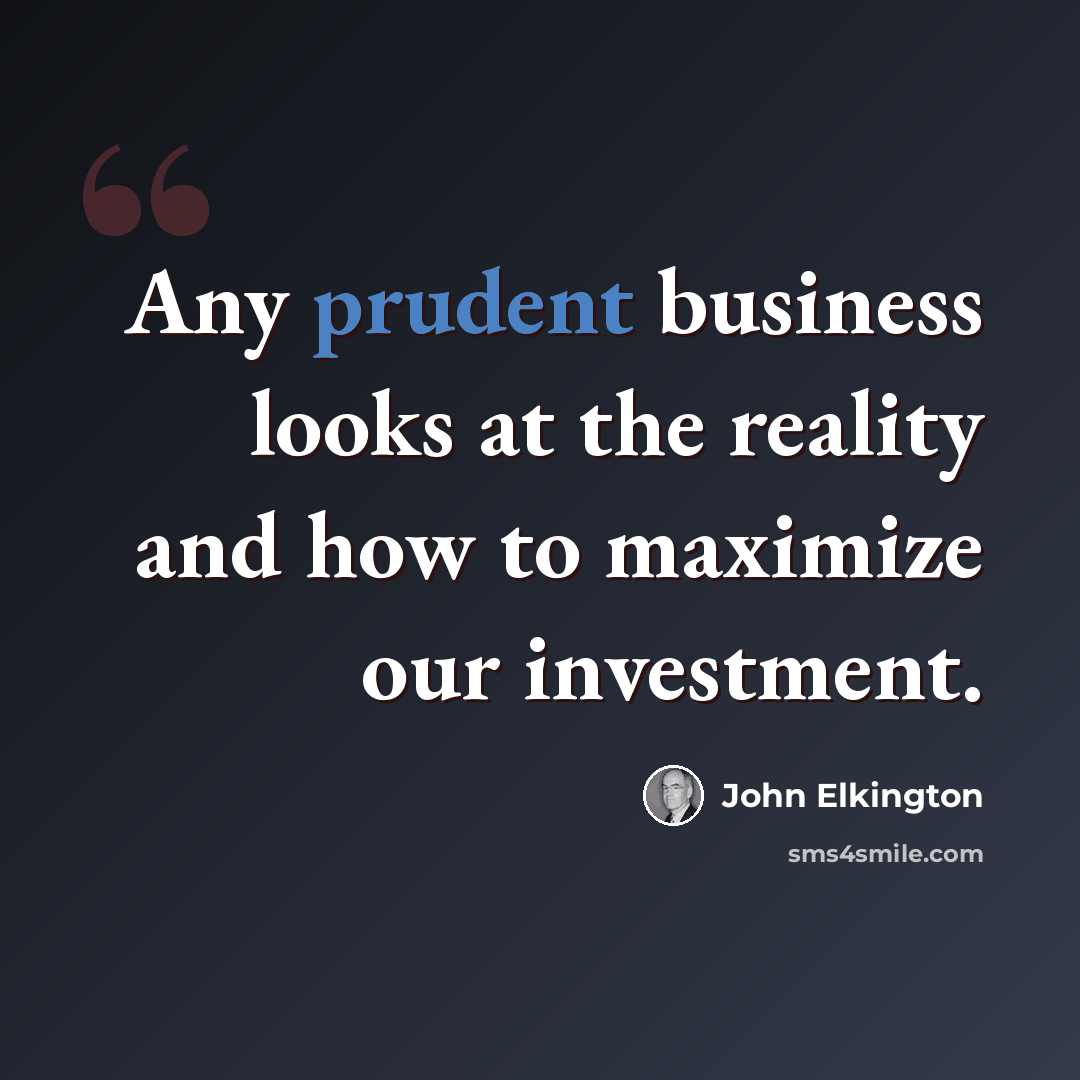 “Any prudent business looks at the reality and how to maximize our investment.” quote by John Elkington