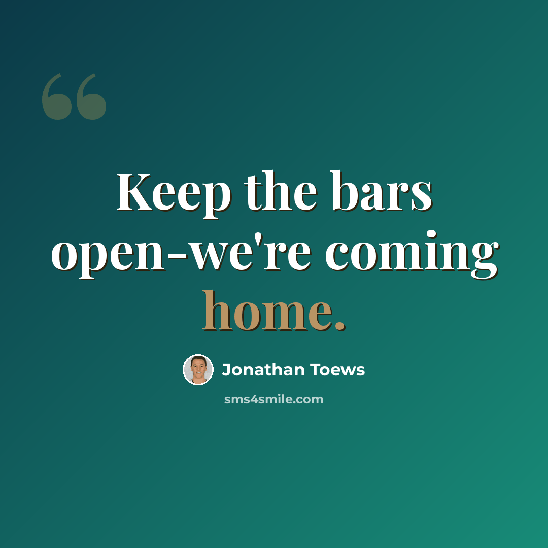 “Keep the bars open-we're coming home.” quote by Jonathan Toews